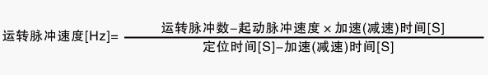 运转脉冲速度 ＝ 运转脉冲数 － 起动脉冲速度[Hz] × 加速（减速）时间[s] / 定位时间 － 加速（减速）时间[s]